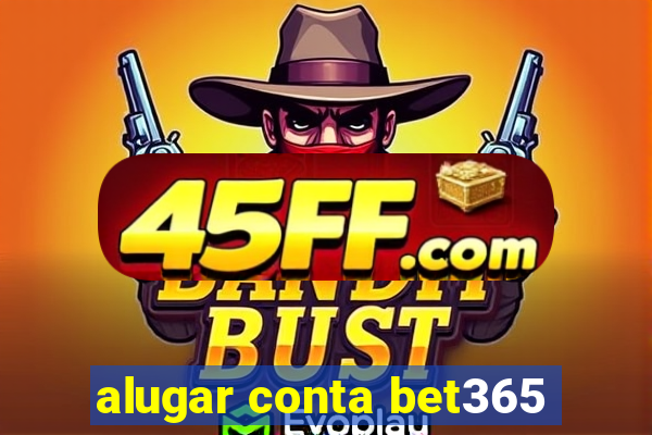 alugar conta bet365